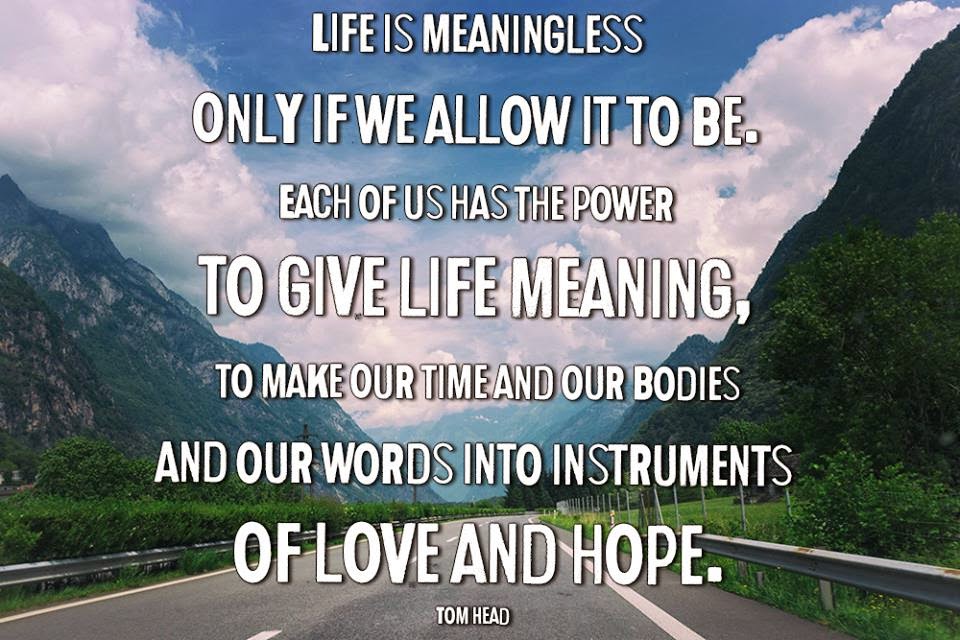 Life Is Meaningless Only If We Allow It To Be Each Of Us Has The Power