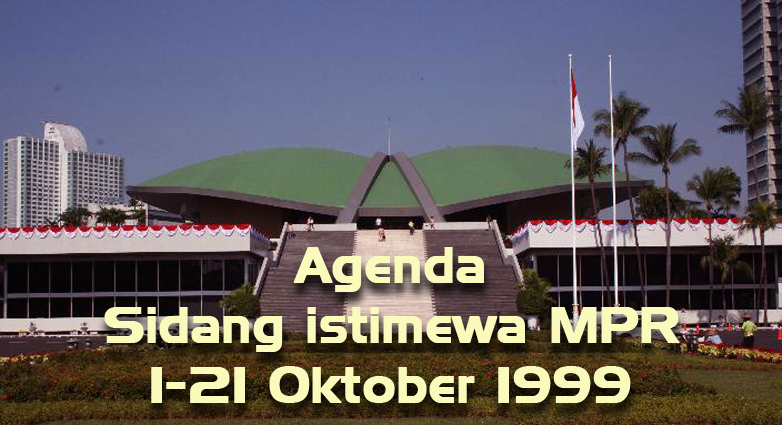 Agenda Sidang istimewa MPR tanggal 1-21 Oktober 1999