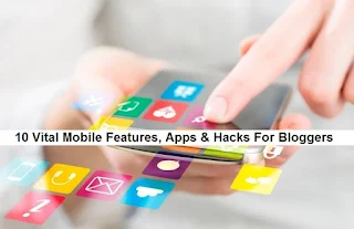 10 Vital Mobile Features, Apps & Hacks For Bloggers