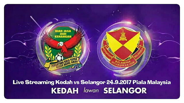 Live Streaming Kedah vs Selangor 24 September 2017 Piala Malaysia 