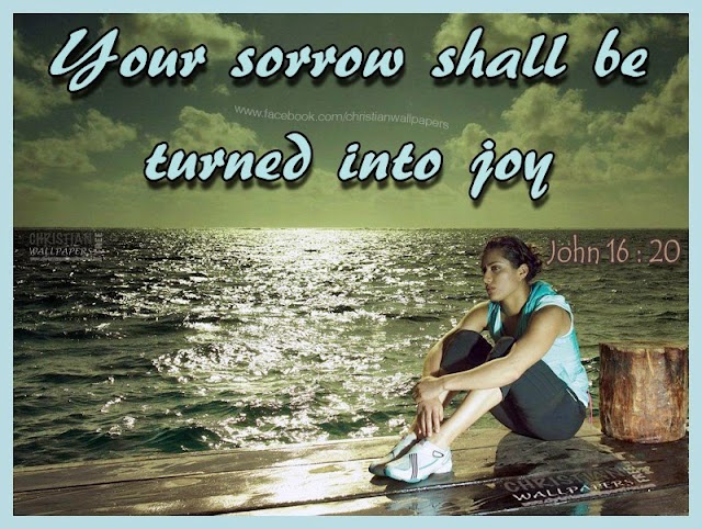 Your sorrow shall be turned into joy