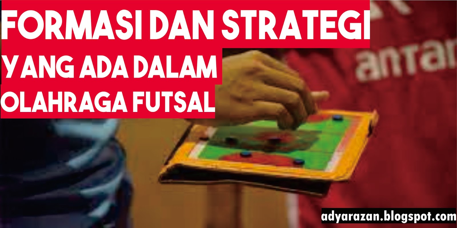 Penjelasan Strategi Dan Formasi Futsal Paling Lengkap Adya Razan