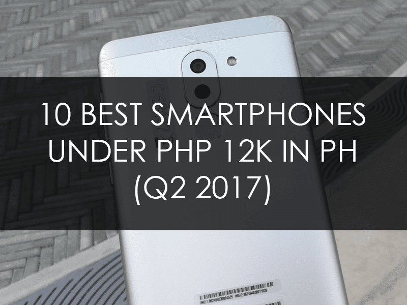 List Of The 10 Best Smartphones Under PHP 12K In PH (Q2 2017) List Of The 10 Best Smartphones Under PHP 12K In PH (Q2 2017)
