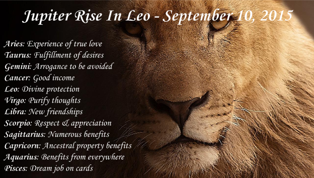Jupiter rise in Leo will affect bring changes in your life.