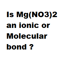 Is Mg(NO3)2 an ionic or Molecular bond ? Is Mg(NO3)2 an ionic or Molecular bond ?