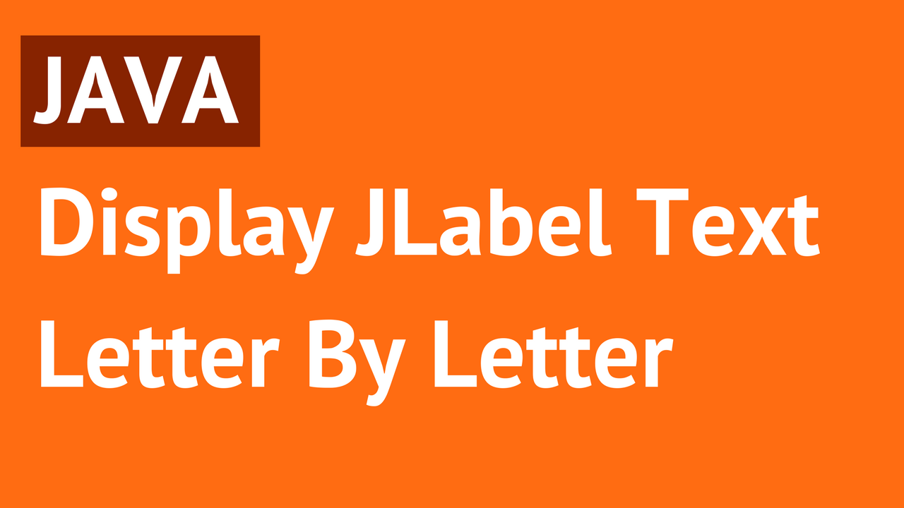 Display JLabel Letter By Letter In Java C, JAVA,PHP, Programming