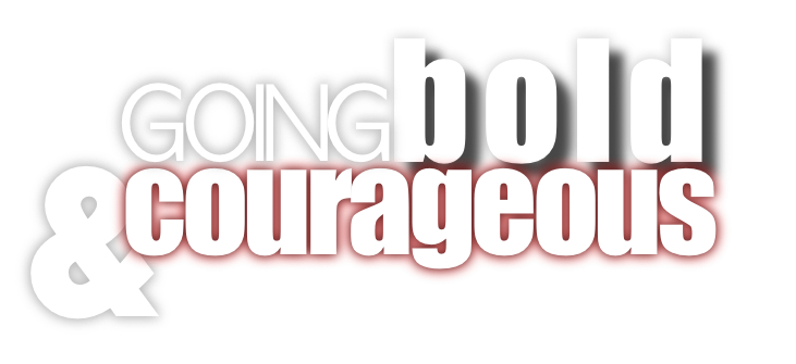 Going Bold & Courageous