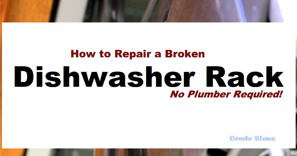 Condo Blues How to Fix a Broken Dishwasher Rack