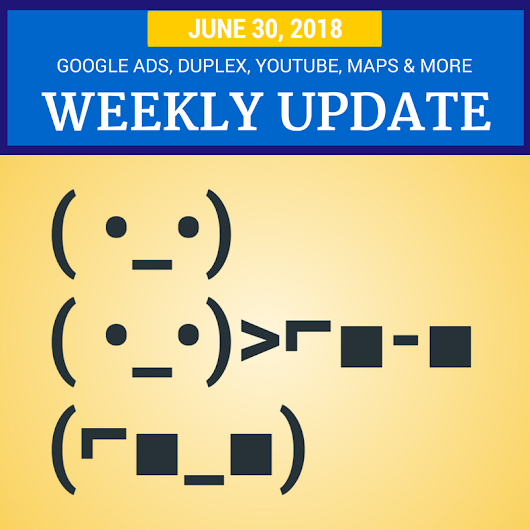 Weekly Update - June 30, 2018: Google Ads, Duplex Assistant, YouTube Monetization