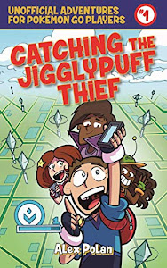 Catching the Jigglypuff Thief: Unofficial Adventures for Pokémon GO Players, Book One (Unofficial Adventures for Pokemon Go Players)