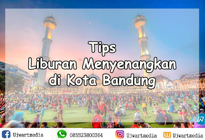 Tips Liburan Menyenangkan di Kota Bandung