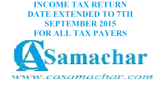 INCOME TAX DATE EXTENDED TO 7TH SEPTEMBER 2015