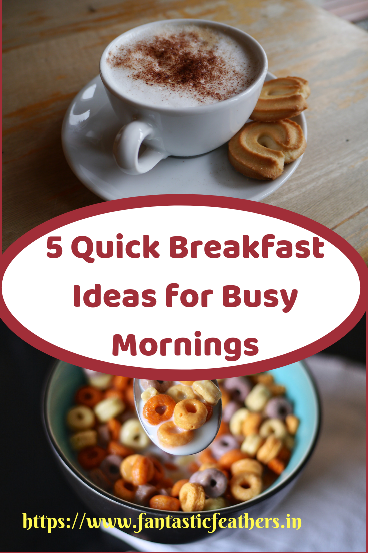 Fantastic Feathers: 5 Quick Breakfast ideas for busy mornings