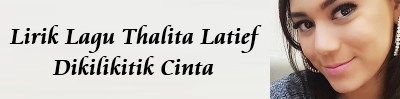 Lirik Lagu Thalita Latief - Dikilikitik Cinta