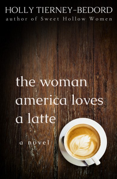 The Woman America Loves a Latte by Holly Tierney-Bedord