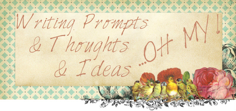 Writing Prompts & Thoughts & Ideas...Oh My!