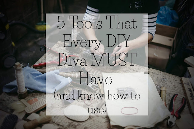 5 Tools That Every DIY Diva MUST Have (and know how to use)