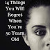 14 Things you will Regret when You are 50years Old