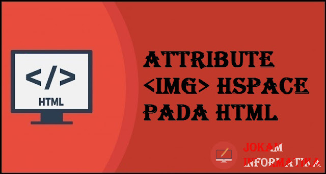 Tagging img Hspace Attribute Pada Bahasa Pemrograman HTML - JOKAM INFORMATIKA