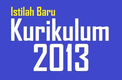 istilah baru dalam Kurikulum 2013 yang perlu diketahui guru