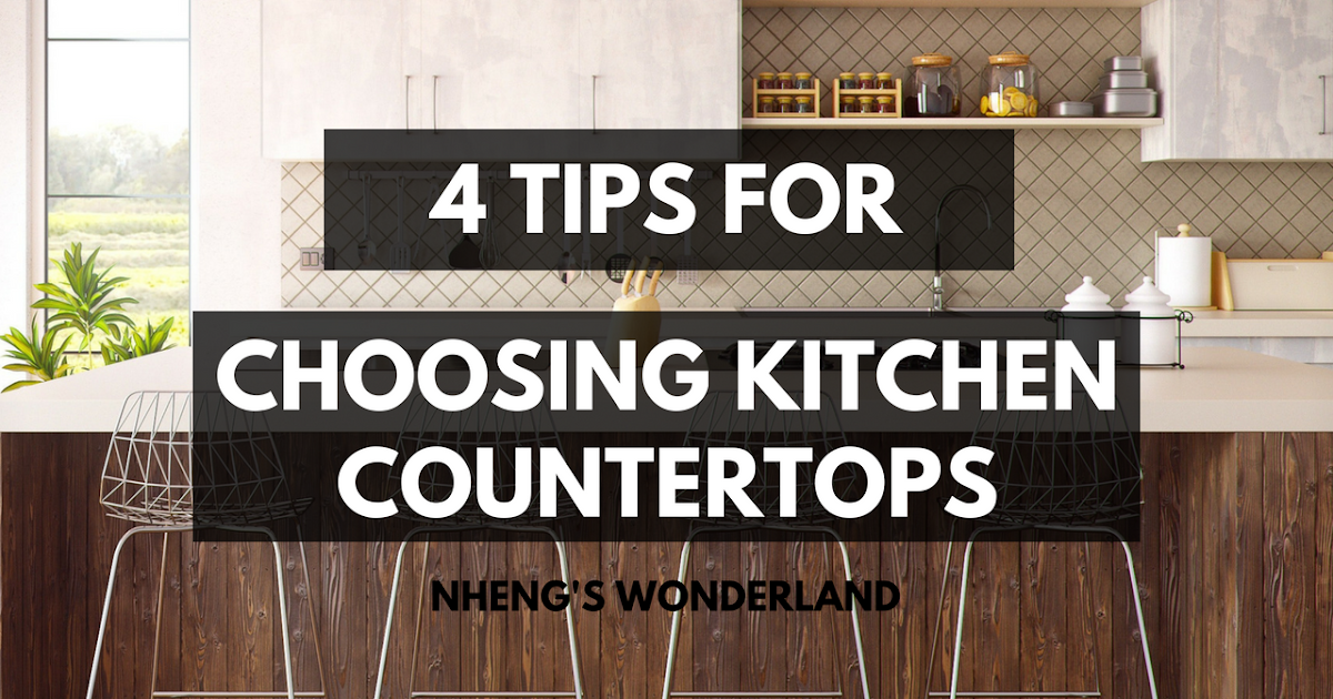 4 Tips For Choosing Kitchen Countertops - Nheng's Wonderland
