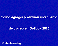 como agregar y eliminar una cuenta de correo en outlook 2013