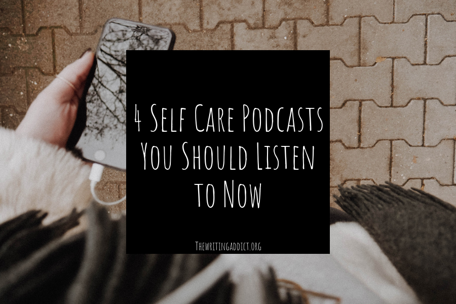 The Writing Addict 4 SelfCare Podcasts You Should Listen to Now