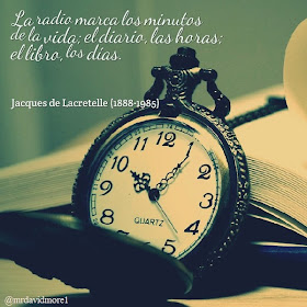 La radio marca los minutos de la vida; el diario, las horas; el libro, los días. Jacques de Lacretelle (14 1888-1985). Escritor francés.