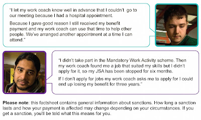 This photo contains 2 case studies. At the top is a photo of a young white man with a speech bubble in which he says 'I let my work coach know well in advance that I couldn’t go to our meeting because I had a hospital appointment. Because I gave good reason I still received my benefit payment and my work coach can use that time to help other people. We’ve arranged another appointment at a time I can attend.' Then below him is the same stock photo of Zac. His speech bubble says 'I didn’t take part in the Mandatory Work Activity scheme. Then my work coach found me a job that suited my skills but I didn’t apply for it, so my JSA has been stopped for six months. If I don’t apply for jobs my work coach asks me to apply for I could end up losing my benefit for three years.