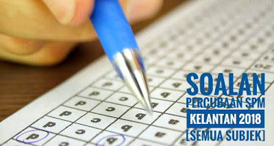 Soalan Percubaan SPM Kelantan 2018 [SEMUA SUBJEK]