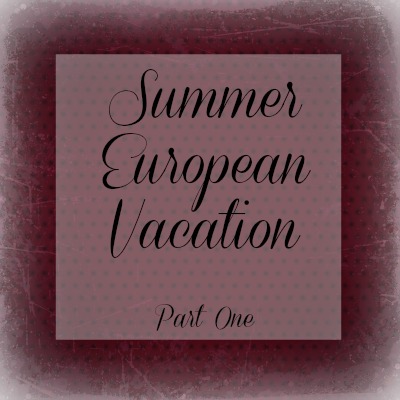 European Vacation--places to see and travel tips