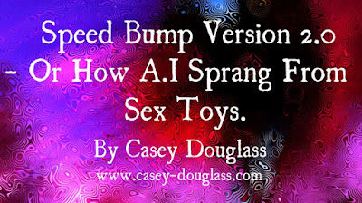 Speed Bump Version 2.0 – Or How A.I Sprang From Sex Toys