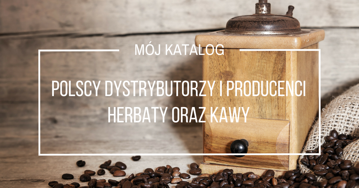 Polscy dystrybutorzy i produceni herbaty oraz kawy