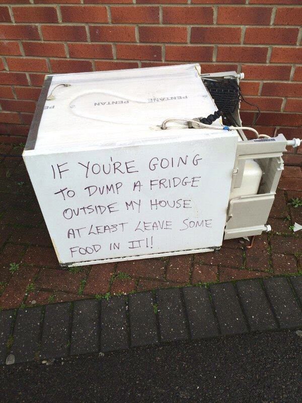 If you're going to dump a fridge outside my house at least leave some