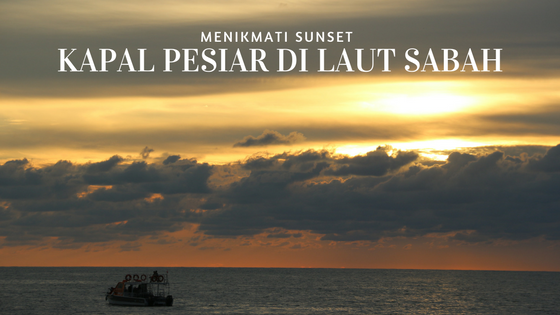 Menikmati Sunset Dari Kapal Pesiar di Laut Sabah