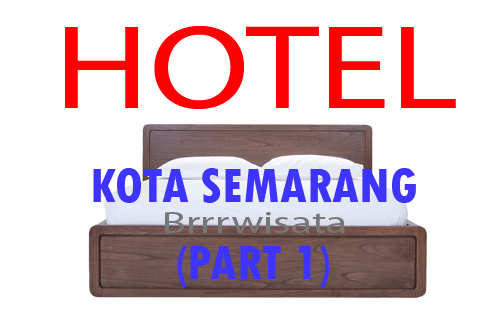 Daftar Hotel Di Kota Semarang (Part 1) - Brrrwisata.com