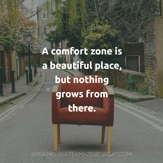 Super Motivational Guotes:  "A comfort zone is a beautiful place, but nothing grows from there."