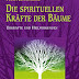 Herunterladen Die spirituellen Kräfte der Bäume: Urkräfte und Heilwirkungen PDF