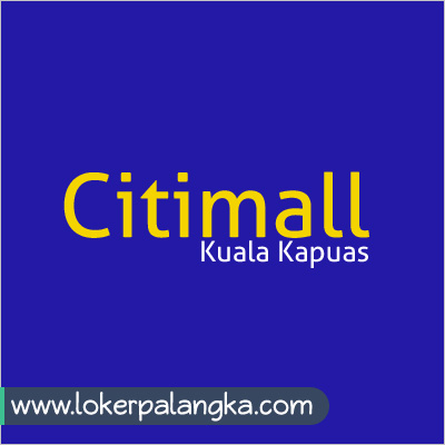 Lowongan Kerja Citimall Kapuas Lowongan Kerja Kalimantan Tengah