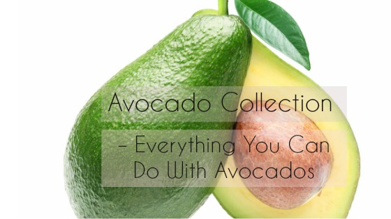 Avocado Collection – Everything You Can Do With Avocados