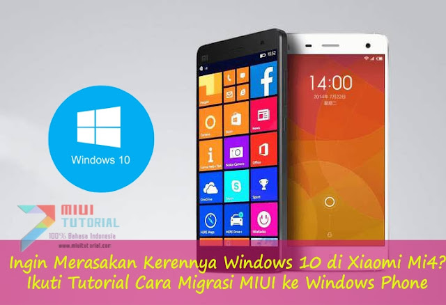 Ingin Merasakan Kerennya Windows 10 di Xiaomi Mi4? Ikuti Tutorial Cara Migrasi MIUI ke Windows Phone