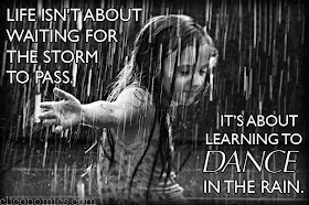 Life isn't about waiting for the storm to pass. It's about learning to dance in the rain.