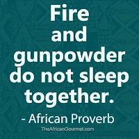Fire and gunpowder do not sleep together. - African Proverb