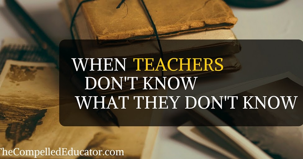 The Compelled Educator: When teachers don't know what they don't know