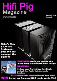 Hifi Pig Magazine 3 - February 2014 | TRUE PDF | Mensile | Hi-Fi | Elettronica | Impianti
At Hifi Pig we snoofle out the latest hifi and audio news so you don't have to. We'll include news of the latest shows and the latest hifi and audiophile audio product releases from around the world.
If you are an audiophile addict, hi fi Junkie, or just have a passing interest in hifi and audio then you are in the right place.
We review loudspeakers, turntables, arms and cartridges, CD players, amplifiers and pre-amplifiers, phono stages, DACs, Headphones, hifi cables and audiophile accessories. If you think there's something we need to review then let us know and we'll do our best! Our reviews will help you choose what hi fi is the best hifi for you and help you decide which hifi is best to avoid. We understand that taste hifi systems and music is personal and we strongly suggest you visit your hifi dealer and request a home demonstration if possible.
Our reviewers are all hifi enthusiasts and audiophiles with a great deal of experience in a wide range of audio, hi fi, and audiophile products. Of course hifi reviews can only go so far and we know that choosing what hifi to buy can be a difficult, not to mention expensive decision and that's why our hi fi reviews aim to be as informative as possible.
As well as hifi reviews, we also pass comment on aspects of the hifi industry, the audiophile hobby and audio in general. These comments will sometimes be contentious and thought provoking, but we will always try to present our views on hifi and hi fi audio in a balanced and fair manner. You can also give your views on these pages so get stuck in!
Of course your hi fi system (including the best loudspeakers, audiophile cd player, hifi amplifiers, hi fi turntable and what not) is useless unless you have music to play on it - that's what a hifi system is for after all. You'll find our music reviews wide and varied, covering almost every genre of music you can think of.