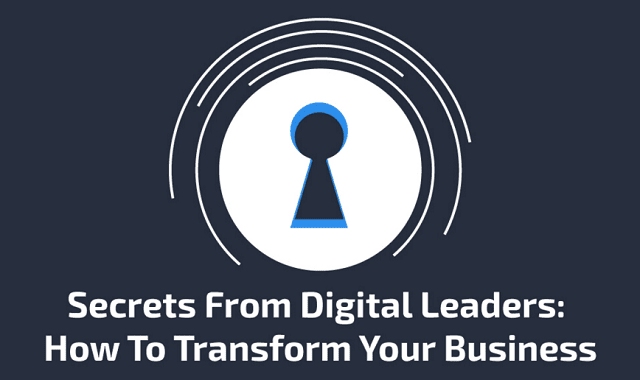 Secrets From Digital Leaders: How To Transform Your Business