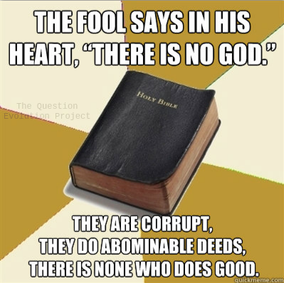 Who is the fool, really? What are a fool's characteristics? Here are some things that God says about fools and their efforts at being wise in their own eyes and philosophies. Don't be a fool.