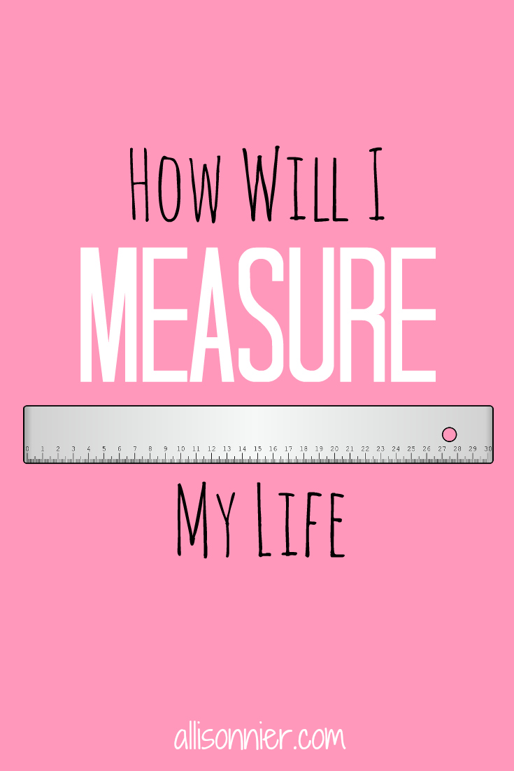 How Will I Measure My Life?