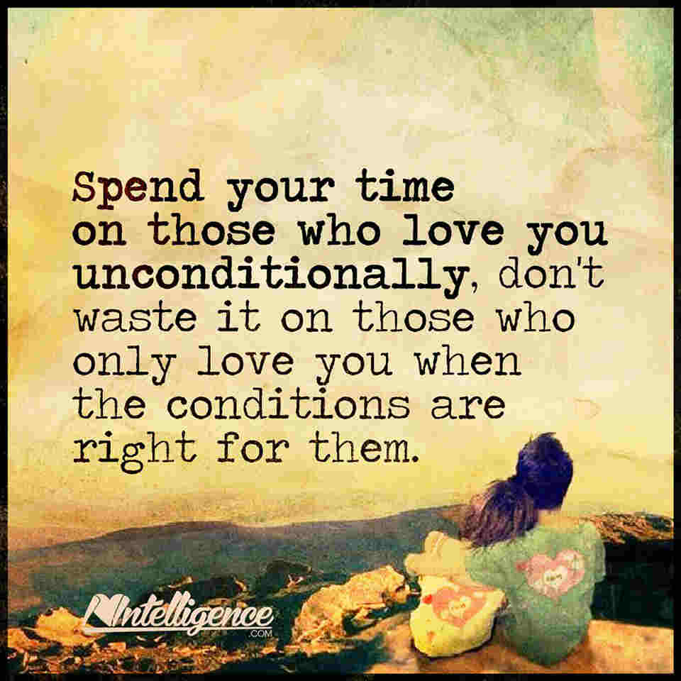 Spend Your Time On Those Who Love You Unconditionally 