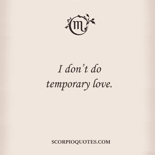 I don't do temporary love. Scorpio Quotes